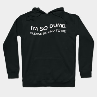 I'm so dumb please be kind to me Hoodie